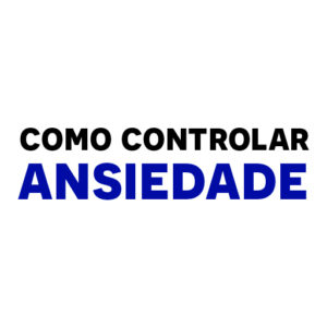 Como Controlar Ansiedade